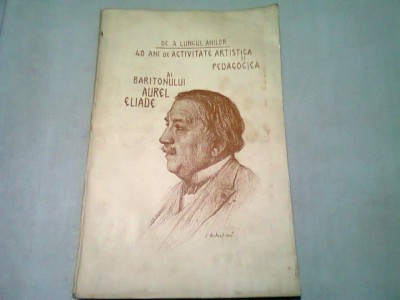 DE-A LUNGUL ANILOR. 40 DE ANI DE ACTIVITATE ARTISTICA SI PEDAGOGICA AI BARITONULUI AUREL ELIADE foto