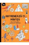 Antreneaza-ti mintea. Jocuri educative, puzzle-uri, labirinturi 8 ani+, Autor Anonim