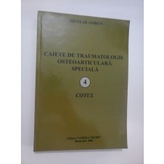 CAIETE DE TRAUMATOLOGIE OSTEOARTICULARA SPECIALA - 4 - COTUL - NICOLAE GORUN (dedicatie si autograf)