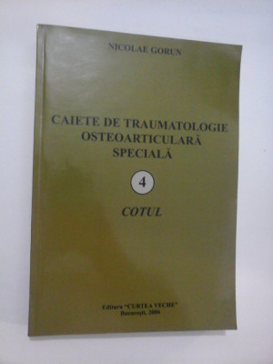 CAIETE DE TRAUMATOLOGIE OSTEOARTICULARA SPECIALA - 4 - COTUL - NICOLAE GORUN (dedicatie si autograf) foto