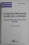 LA GRANDE ROUMANIE ALLIEE DE LA FRANCE par TRAIAN SANDU , UNE PERIPETIE DIPLOMATIQUE DES ANNEES FOLLES ? ( 1919 -1933 ) , 1999