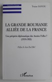 LA GRANDE ROUMANIE ALLIEE DE LA FRANCE par TRAIAN SANDU , UNE PERIPETIE DIPLOMATIQUE DES ANNEES FOLLES ? ( 1919 -1933 ) , 1999