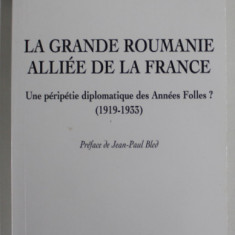 LA GRANDE ROUMANIE ALLIEE DE LA FRANCE par TRAIAN SANDU , UNE PERIPETIE DIPLOMATIQUE DES ANNEES FOLLES ? ( 1919 -1933 ) , 1999