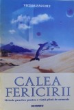 CALEA FERICIRII - METODE PRACTICE PENTRU O VIATA PLINA DE ARMONIE de VICTOR PAUCHET , 1995