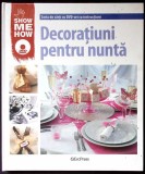 SHOW ME HOW. DECORATIUNI PENTRU NUNTA-ALINA DRAGOMIR, MIHAELA POGONICI-364420
