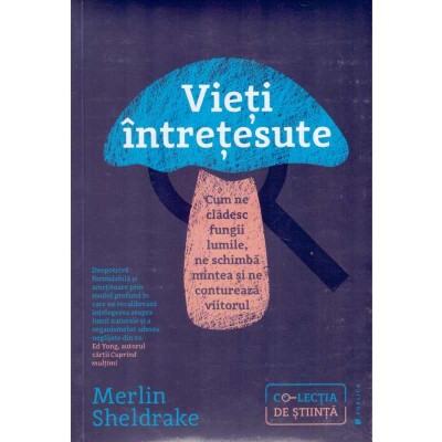 Merlin Sheldrake - Vieti intretesute. Cum ne cladesc fungii lumile, ne schimba mintea si ne contureaza viitorul - 134287 foto