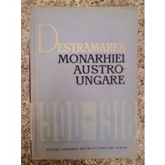Destramarea Monarhiei Austro-ungare 1900-1918 - C.daicoviciu M.constantinescu , B96