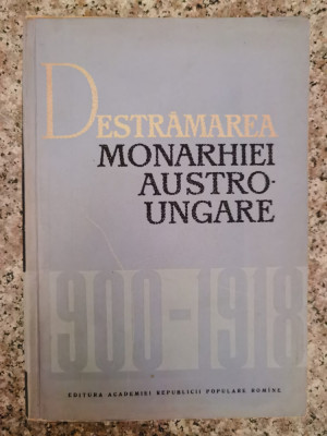 Destramarea Monarhiei Austro-ungare 1900-1918 - C.daicoviciu M.constantinescu ,553346 foto