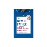 The New Father: A Dad's Guide to the First Year