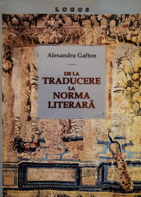 De La Traducere La Norma Literara - Alexandru Gafton ,556489 foto