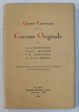 QUATRE ENTRETIENS SUR LA GRAVURE ORIGINALE par CLAUDE ROGER - MARX ...LUC - ALBERT MOREAU , 1938 , EXEMPLAR NUMEROTAT 317 DIN 475*