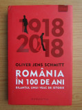 Oliver Jens Schmitt - Romania in 100 de ani. Bilantul unui veac de istorie, Humanitas