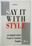 SAY IT WITH STYLE , OU COMMENT REUSSIR L&#039;ESSAI ET L &#039; ENTRETIEN D &#039;ANGLAIS par J. ANDREYEV , 1992