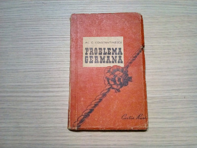 PROBLEMA GERMANA - Al. C. Constantinescu - Editura Cartea Rusa, 1947, 163 p. foto