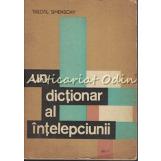 Un Dictionar Al Intelepciunii. Cugetari Antice Si Moderne I - Theofil Simenschy