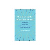The Four Paths of Assertiveness: Speaking Up, Jumping In, Embracing Compassion, and Accepting Life