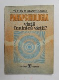 PARAPSIHOLOGIA - VIATA INAINTEA VIETII de TRAIAN D. STANCIULESCU , 1991