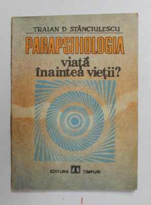 PARAPSIHOLOGIA - VIATA INAINTEA VIETII de TRAIAN D. STANCIULESCU , 1991 foto