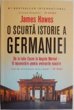 O scurta istorie a Germaniei. De la Iuliu Cezar la Angela Merkel &ndash; O repovestire pentru zilele noastre &ndash; James Hawes