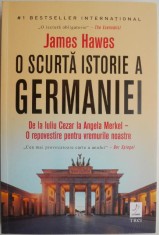 O scurta istorie a Germaniei. De la Iuliu Cezar la Angela Merkel &ndash; O repovestire pentru zilele noastre &ndash; James Hawes