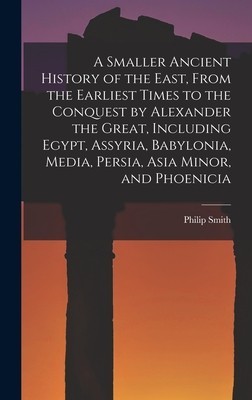 A Smaller Ancient History of the East, From the Earliest Times to the Conquest by Alexander the Great, Including Egypt, Assyria, Babylonia, Media, Per foto