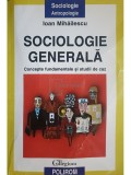 Ioan Mihailescu - Sociologie generala - Concepte fundamentale si studii de caz (Editia: 2003)