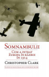 Somnambulii. Cum a intrat Europa &icirc;n război &icirc;n 1914 - Paperback brosat - Christopher Clark - RAO