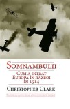 Somnambulii. Cum a intrat Europa &icirc;n război &icirc;n 1914 - Paperback brosat - Christopher Clark - RAO