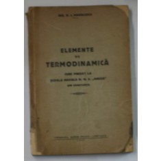 ELEMENTE DE TERMODINAMICA , CURS PREDAT LA SCOALA NAVALA N.M.S &#039; MIRCEA&#039; DIN CONSTANTA de N. I. MANOLESCU , 1940 , DEDICATIE *