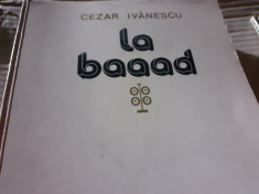 LA BAAAD, PRIMA EDI?IE - CEZAR IVANESCU, CARTEA ROMANEASCA 1979, 503 PAG foto