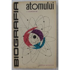 BIOGRAFIA ATOMULUI - POVESTIRI DESPRE DESCOPERIREA SI FOLOSIREA ENERGIEI ATOMICE de I.I. KORIAKIN , 1963