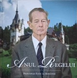 Anul Regelui Principele Radu al Romaniei - Editura Curtea Veche, 2011, Hardcover, Carte de Istorie