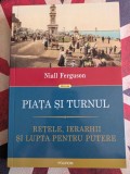 Piata si turnul Retele, ierarhii si lupta pentru putere Niall Ferguson