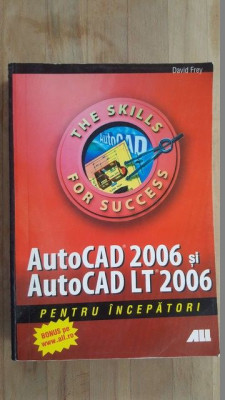 AutoCAD 2006 si AutoCAD LT 2006 pentru incepatori- David Frey foto