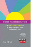 Dimineata miraculoasa. Cele sase obiceiuri care iti vor transforma viata inainte de 8 a.m. - Hal Elrod