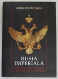 RUSIA IMPERIALA , O ISTORIE CULTURALA A SECOLULUI AL XIX - LEA de ANTOANETA OLTEANU , 2011