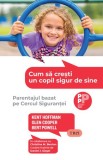 Cumpara ieftin Cum să crești un copil sigur de sine. Parentajul bazat pe Cercul Siguranței - Kent Hoffman