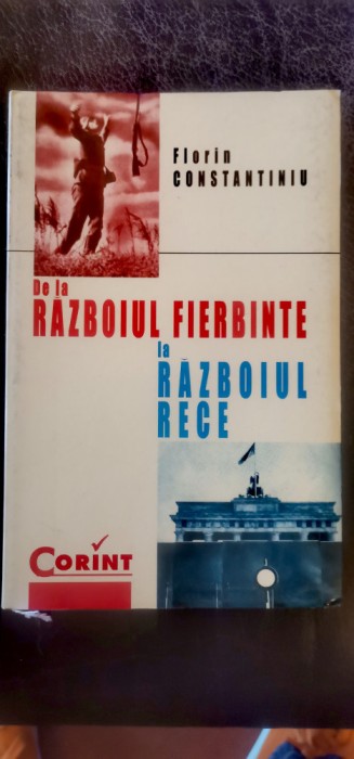 Florin Constantiniu - De la războiul fierbinte la razboiul rece