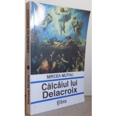 CALCAIUL LUI DELACROIX de MIRCEA MUTHU , 1996