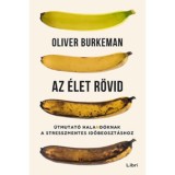 Az &eacute;let r&ouml;vid - &Uacute;tmutat&oacute; haland&oacute;knak a stresszmentes időbeoszt&aacute;shoz - Oliver Burkeman