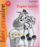 Papier mache - Ed. a II-a - Idei creative 11 - Claudia Horn