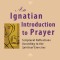 An Ignatian Introduction to Prayer: Scriptural Reflections According to the Spiritual Exercises