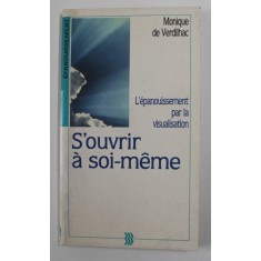 S &#039; OUVRIR A SOI - MEME - L &#039;EPANOUISSEMENT PAR LA VISUALISATION par MONIQUE de VERDIHAC , 1991