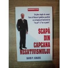 SCAPA DIN CAPCANA NEGATIVISMULUI de DAVID P. SCHLOSS