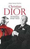 Christian Dior. Povestea unei vieti/Marie-France Pochna