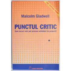 PUNCTUL CRITIC , CUM LUCRURI MICI POT PROVOCA SCHIMBARI DE PROPORTII de MALCOLM GLADWELL , 2004