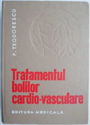 Tratamentul bolilor cardio-vasculare &amp;ndash; P. Teodorescu foto