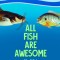 All Fish Are Awesome