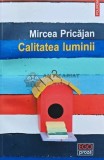 Calitatea Luminii - Mircea Pricajan - Polirom, 2016, Brosata, 201 pagini - Stare Foarte Buna