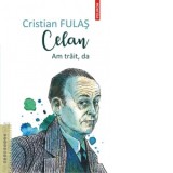 Celan. Am trait, da - Cristian Fulas